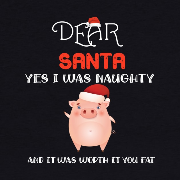 Dear Santa Yes I Was Naughty And It Was Worth It You Fat Pig T-Shirt by DMarts